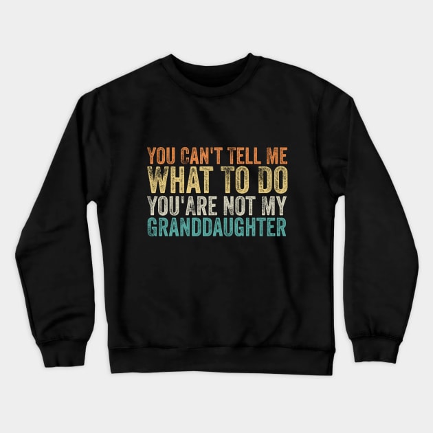 You Can't Tell Me What To Do You Are Not My Granddaughter Crewneck Sweatshirt by Bourdia Mohemad
